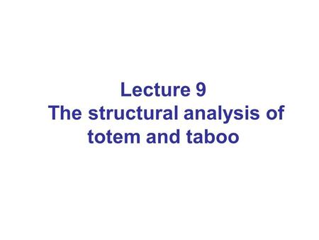 Lecture 9 The structural analysis of totem and taboo.