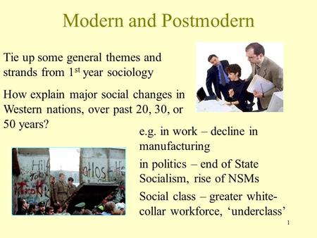 1 Modern and Postmodern Tie up some general themes and strands from 1 st year sociology How explain major social changes in Western nations, over past.