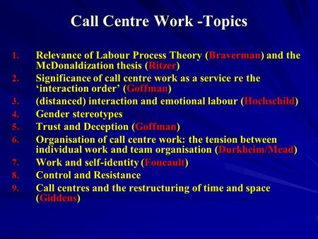 Call Centre Work -Topics 1. Relevance of Labour Process Theory (Braverman) and the McDonaldization thesis (Ritzer) 2. Significance of call centre work.