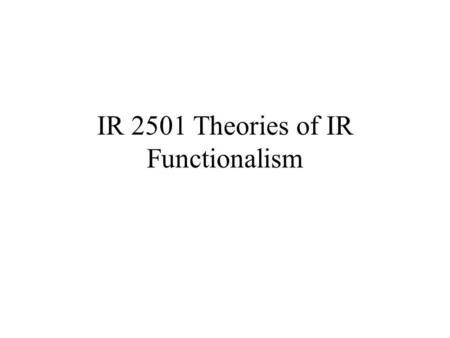 IR 2501 Theories of IR Functionalism