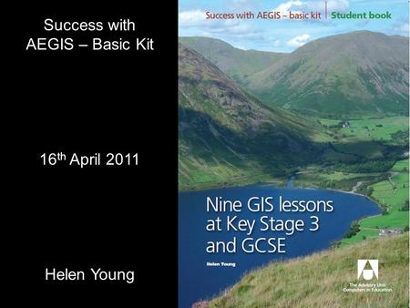 Success with AEGIS – Basic Kit 16 th April 2011 Helen Young.