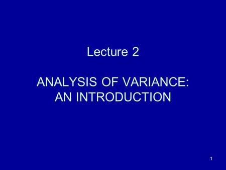 Lecture 2 ANALYSIS OF VARIANCE: AN INTRODUCTION