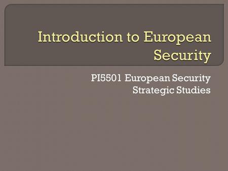 PI5501 European Security Strategic Studies. From where does the European security infrastructure arise? Why has it settled in this way? What lasting impact.