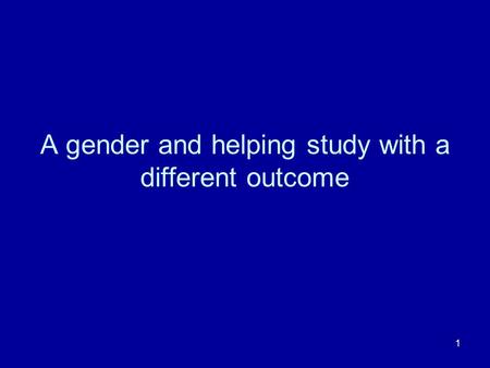 1 A gender and helping study with a different outcome.