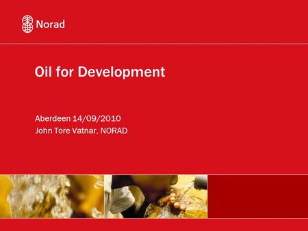 Oil for Development Aberdeen 14/09/2010 John Tore Vatnar, NORAD.