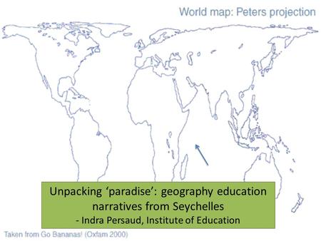 Unpacking paradise: geography education narratives from Seychelles - Indra Persaud, Institute of Education.
