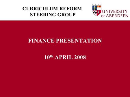CURRICULUM REFORM STEERING GROUP FINANCE PRESENTATION 10 th APRIL 2008.