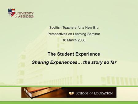 Scottish Teachers for a New Era Perspectives on Learning Seminar 18 March 2008 The Student Experience Sharing Experiences… the story so far.