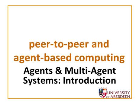 Peer-to-peer and agent-based computing Agents & Multi-Agent Systems: Introduction.