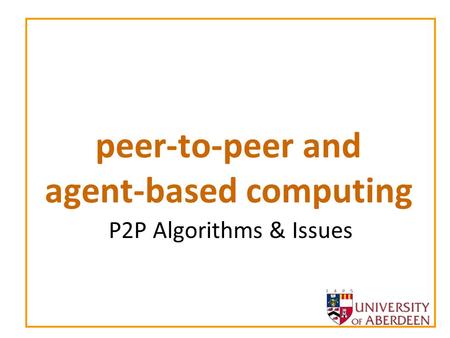 Peer-to-peer and agent-based computing P2P Algorithms & Issues.
