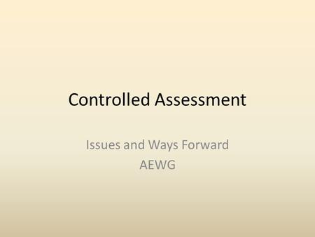 Controlled Assessment Issues and Ways Forward AEWG.