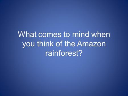 What comes to mind when you think of the Amazon rainforest?