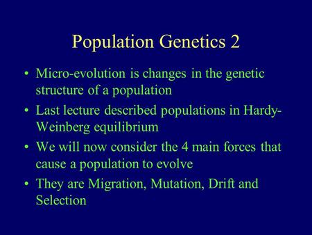 Population Genetics 2 Micro-evolution is changes in the genetic structure of a population Last lecture described populations in Hardy-Weinberg equilibrium.