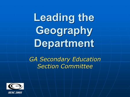 Leading the Geography Department GA Secondary Education Section Committee SESC 2005.