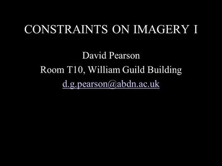 CONSTRAINTS ON IMAGERY I David Pearson Room T10, William Guild Building