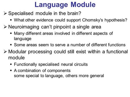 Language Module Specialised module in the brain? What other evidence could support Chomskys hypothesis? Neuroimaging cant pinpoint a single area Many different.