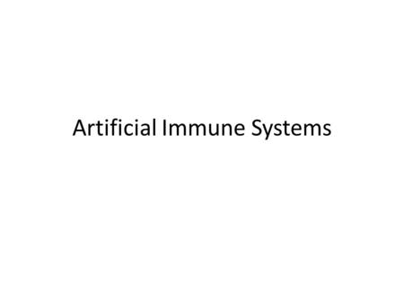 Artificial Immune Systems. CBA - Artificial Immune Systems Artificial Immune Systems: A Definition AIS are adaptive systems inspired by theoretical immunology.
