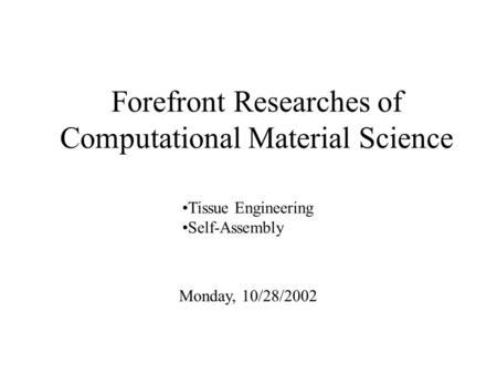 Forefront Researches of Computational Material Science Monday, 10/28/2002 Tissue Engineering Self-Assembly.
