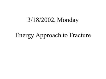 3/18/2002, Monday Energy Approach to Fracture. Double Cantilever Beam (DCB) If the crack extends by an amount da, the necessary additional surface energy.