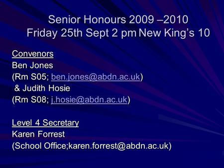 Senior Honours 2009 –2010 Friday 25th Sept 2 pmNew Kings 10 Convenors Ben Jones (Rm S05;  & Judith Hosie & Judith.
