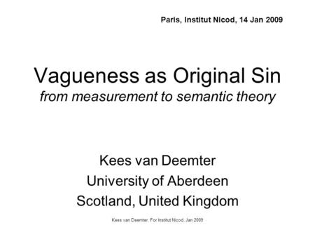 Kees van Deemter. For Institut Nicod, Jan 2009 Vagueness as Original Sin from measurement to semantic theory Kees van Deemter University of Aberdeen Scotland,