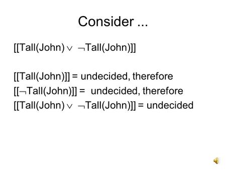 Consider... [[Tall(John) Tall(John)]] [[Tall(John)]] = undecided, therefore [[Tall(John) Tall(John)]] = undecided.