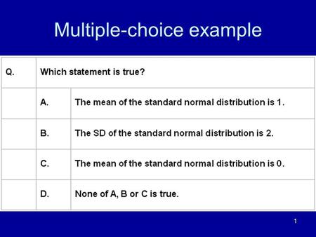 1 Multiple-choice example. 2 Answer No, its zero. A is wrong. No, the standard deviation is 1. B is wrong. Yes, it is zero. C is correct. We have our.
