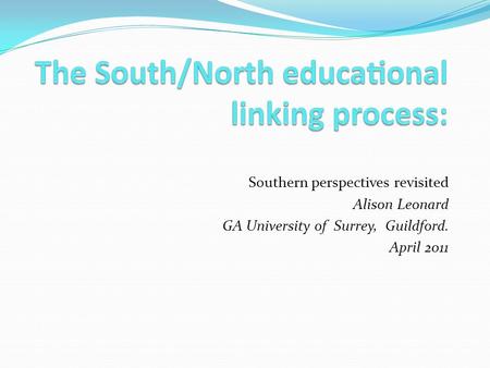 Southern perspectives revisited Alison Leonard GA University of Surrey, Guildford. April 2011.