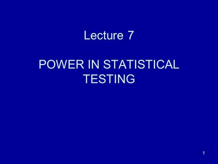 Lecture 7 POWER IN STATISTICAL TESTING