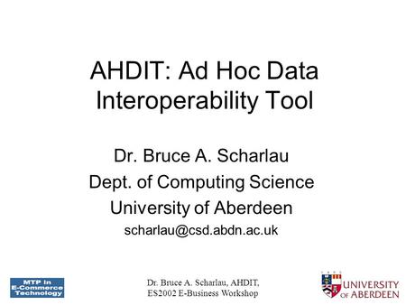 Dr. Bruce A. Scharlau, AHDIT, ES2002 E-Business Workshop AHDIT: Ad Hoc Data Interoperability Tool Dr. Bruce A. Scharlau Dept. of Computing Science University.