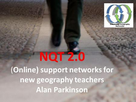 NQT 2.0 (Online) support networks for new geography teachers Alan Parkinson.