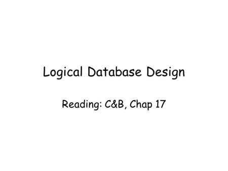 Logical Database Design Reading: C&B, Chap 17. Dept. of Computer Science, University of Aberdeen2 In this lecture you will learn What is logical database.