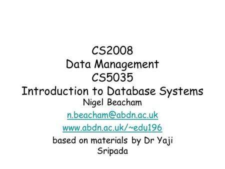 CS2008 Data Management CS5035 Introduction to Database Systems Nigel Beacham  based on materials by Dr Yaji.