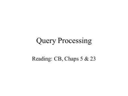 Query Processing Reading: CB, Chaps 5 & 23. Dept of Computing Science, University of Aberdeen2 In this lecture you will learn the basic concepts of Query.