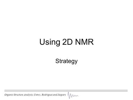 Using 2D NMR Strategy Organic Structure Analysis, Crews, Rodriguez and Jaspars.