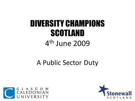 DIVERSITY CHAMPIONS SCOTLAND 4 th June 2009 A Public Sector Duty.