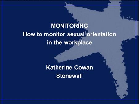 MONITORING How to monitor sexual orientation in the workplace Katherine Cowan Stonewall.