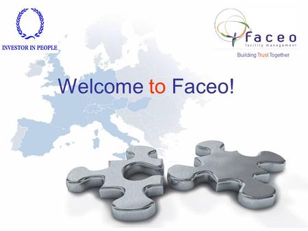 Building Trust Together Welcome to Faceo!. Faceo Group: > provides facilities management consistently and effectively across European boundaries > achieves.
