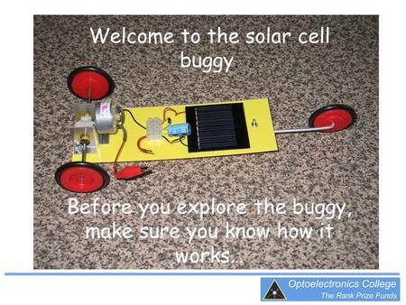 Welcome to the solar cell buggy. Before you explore the buggy, make sure you know how it works…