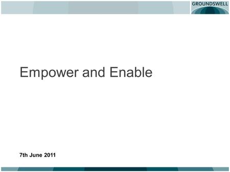 Empower and Enable 7th June 2011. Why bother? To promote independence and reduce dependence To develop capacity and build communities To enhance autonomy.