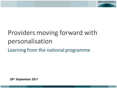Providers moving forward with personalisation Learning from the national programme 26 th September 2011.
