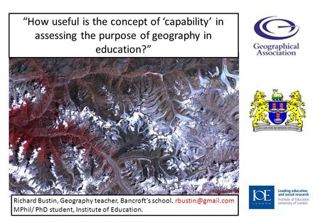 How useful is the concept of capability in assessing the purpose of geography in education? Richard Bustin, Geography teacher, Bancrofts school.
