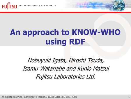 All Rights Reserved, Copyright © FUJITSU LABORATORIES LTD. 20031 An approach to KNOW-WHO using RDF Nobuyuki Igata, Hiroshi Tsuda, Isamu Watanabe and Kunio.