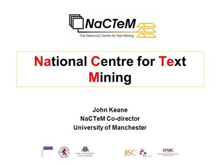 National Centre for Text Mining John Keane NaCTeM Co-director University of Manchester.