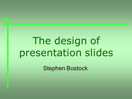 1 The design of presentation slides Stephen Bostock.