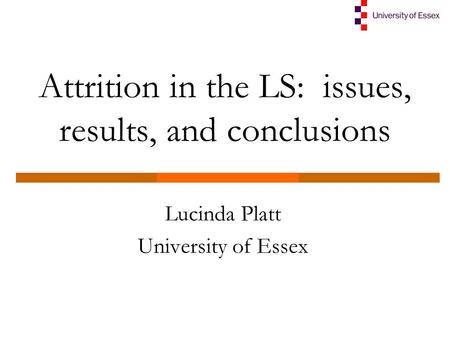 Attrition in the LS: issues, results, and conclusions Lucinda Platt University of Essex.