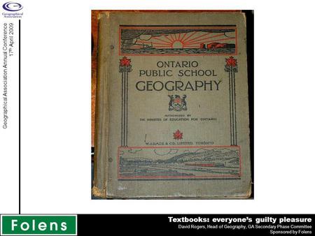 Textbooks: everyones guilty pleasure David Rogers, Head of Geography Priory School Portsmouth, GA Secondary Phase Committee Sponsored by Folens Geographical.