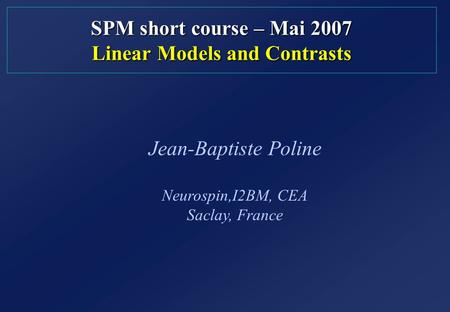 SPM short course – Mai 2007 Linear Models and Contrasts