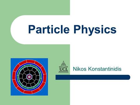 Particle Physics Nikos Konstantinidis. 2 3 Practicalities (I) Contact details Contact details My office: D16, 1 st floor Physics, UCLMy office: D16,