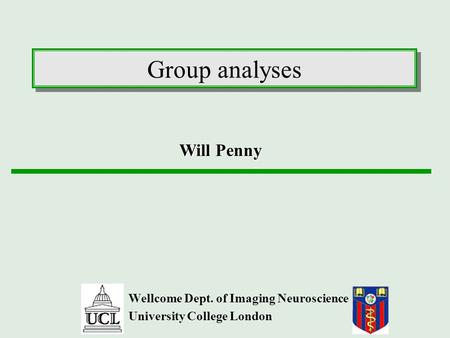 Group analyses Wellcome Dept. of Imaging Neuroscience University College London Will Penny.